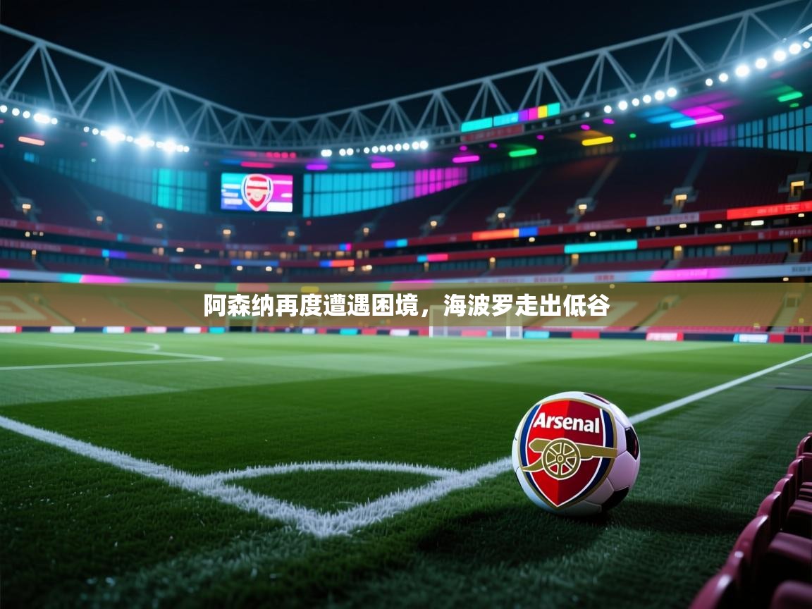 阿森纳再度遭遇困境,海波罗走出低谷 第1张