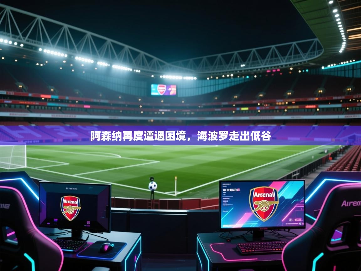 阿森纳再度遭遇困境,海波罗走出低谷 第2张